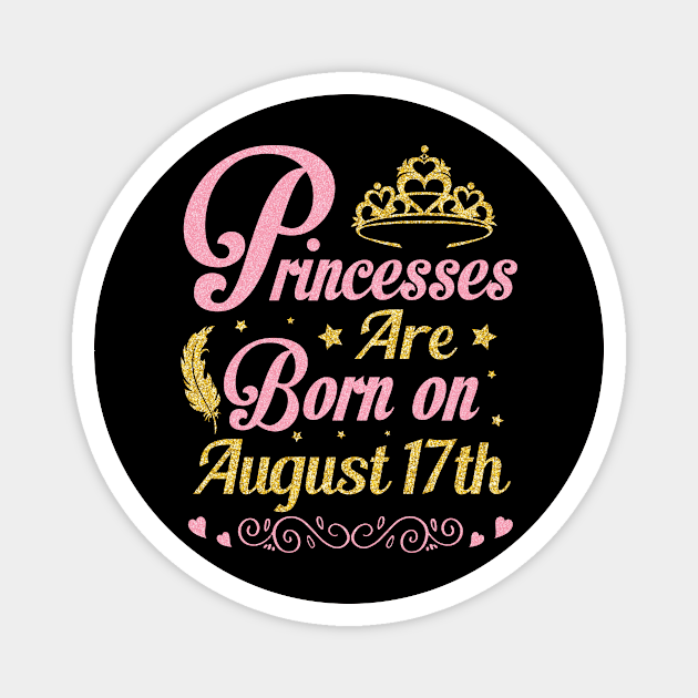 Princesses Are Born On August 17th Happy Birthday To Me Nana Mommy Aunt Sister Wife Niece Daughter Magnet by joandraelliot